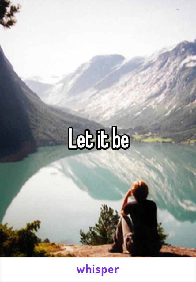 Let it be