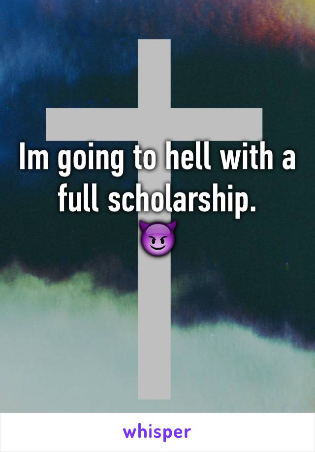 Im going to hell with a full scholarship.
😈