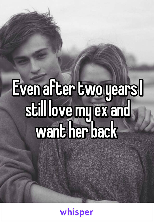 Even after two years I still love my ex and want her back 