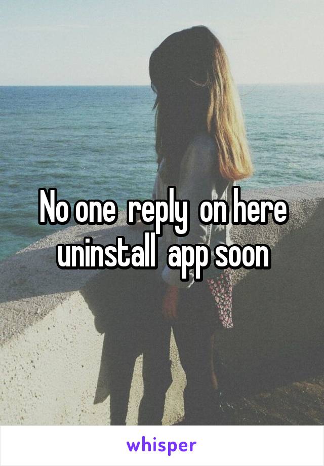 No one  reply  on here uninstall  app soon