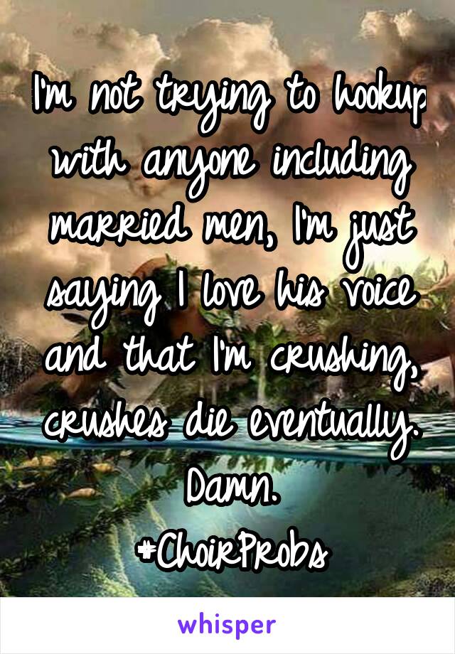 I'm not trying to hookup with anyone including married men, I'm just saying I love his voice and that I'm crushing, crushes die eventually. Damn.
#ChoirProbs