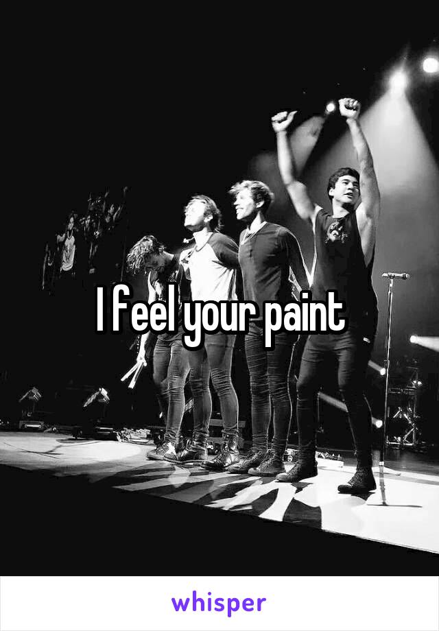 I feel your paint