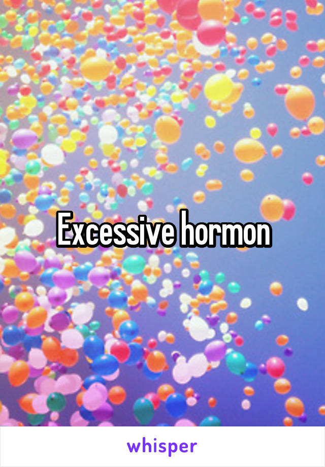 Excessive hormon