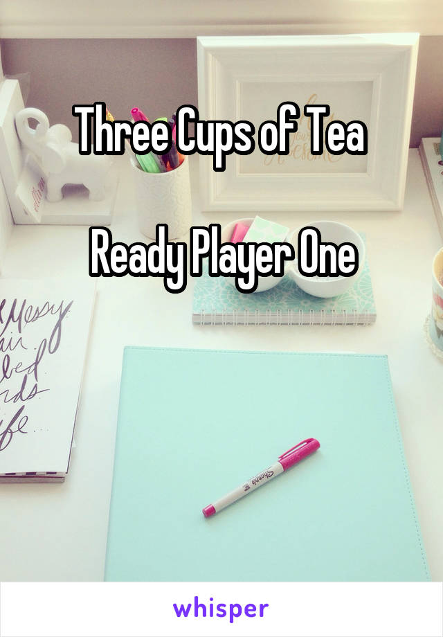 Three Cups of Tea 

Ready Player One
 
  

