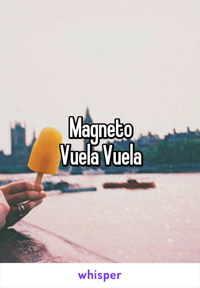 Magneto
Vuela Vuela