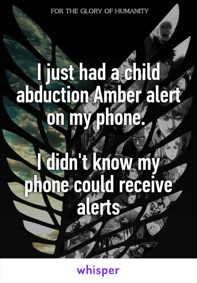 I just had a child abduction Amber alert on my phone. 

I didn't know my phone could receive alerts