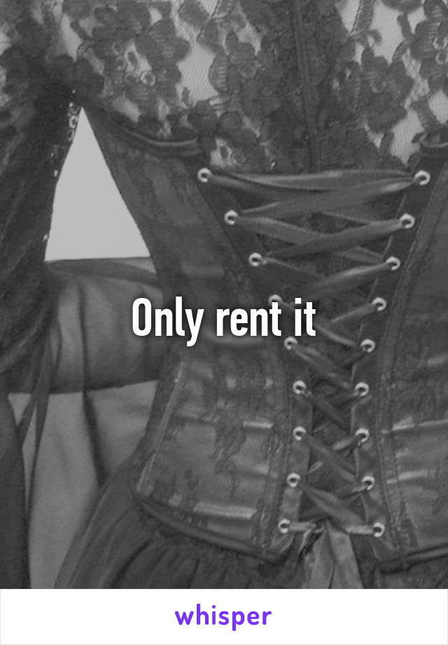 Only rent it