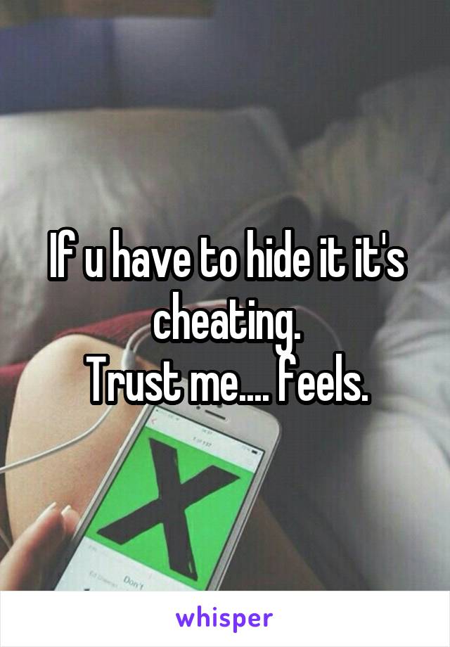 If u have to hide it it's cheating.
Trust me.... feels.