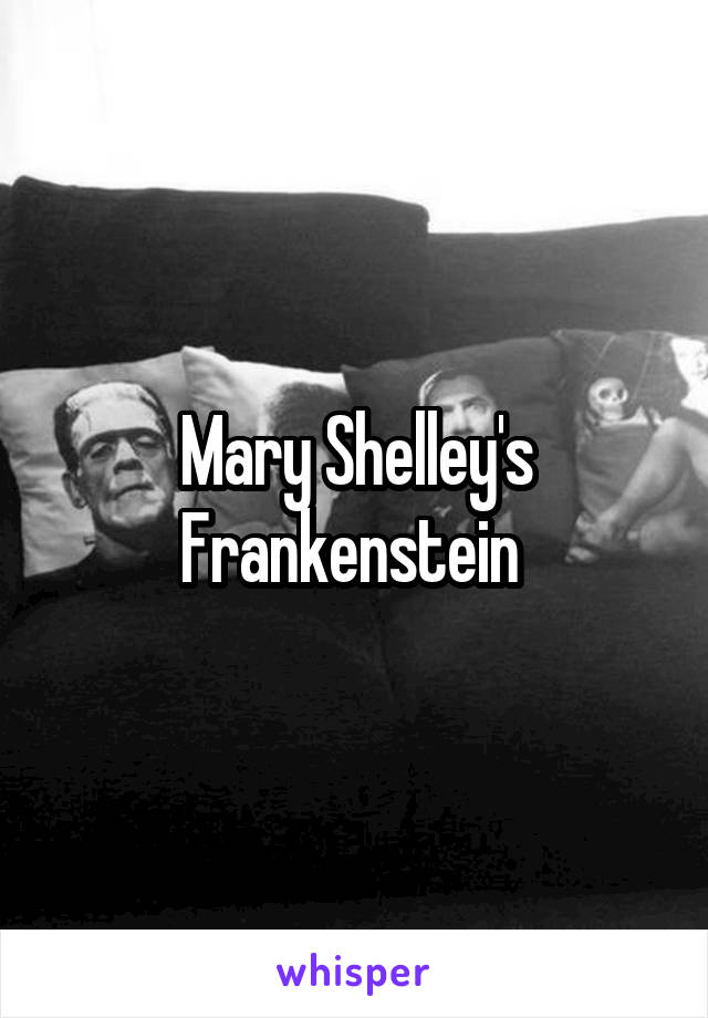 Mary Shelley's
Frankenstein 