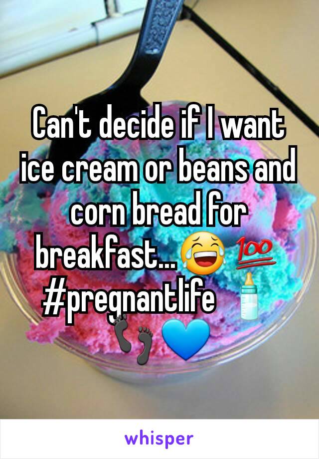 Can't decide if I want ice cream or beans and corn bread for breakfast...😂💯 #pregnantlife 🍼👣💙