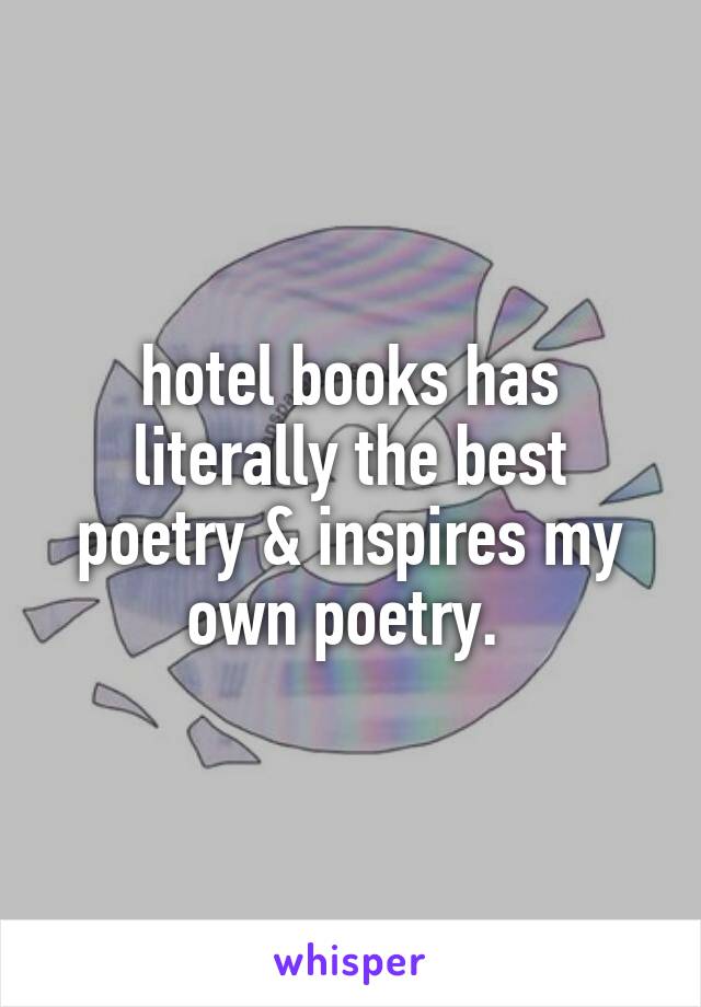 hotel books has literally the best poetry & inspires my own poetry. 