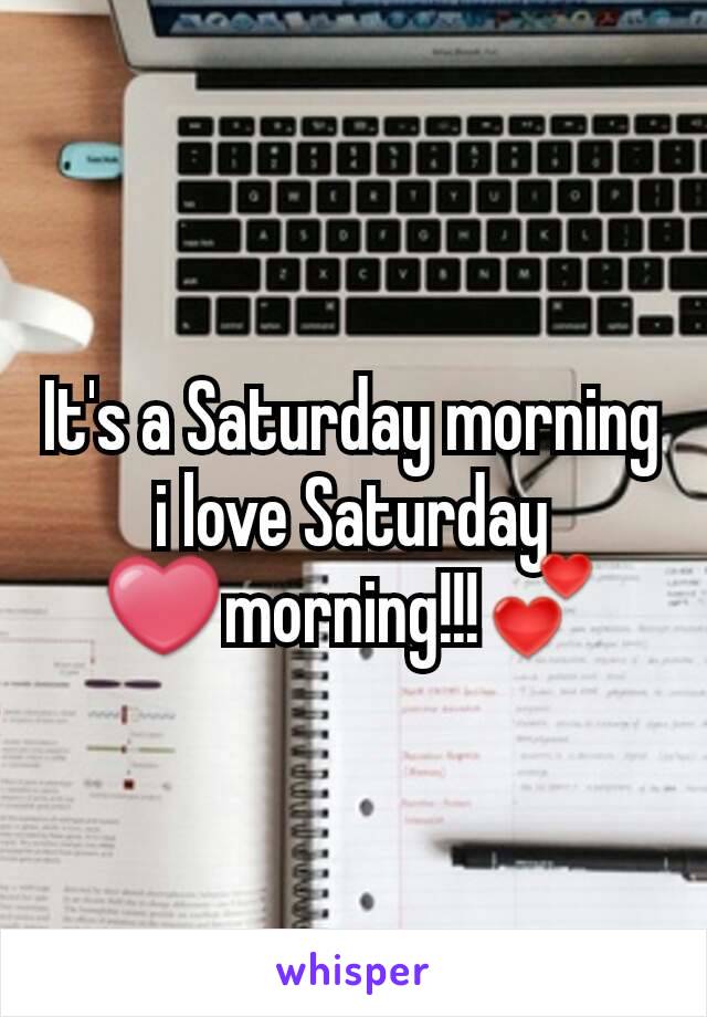 It's a Saturday morning i love Saturday ❤morning!!!💕