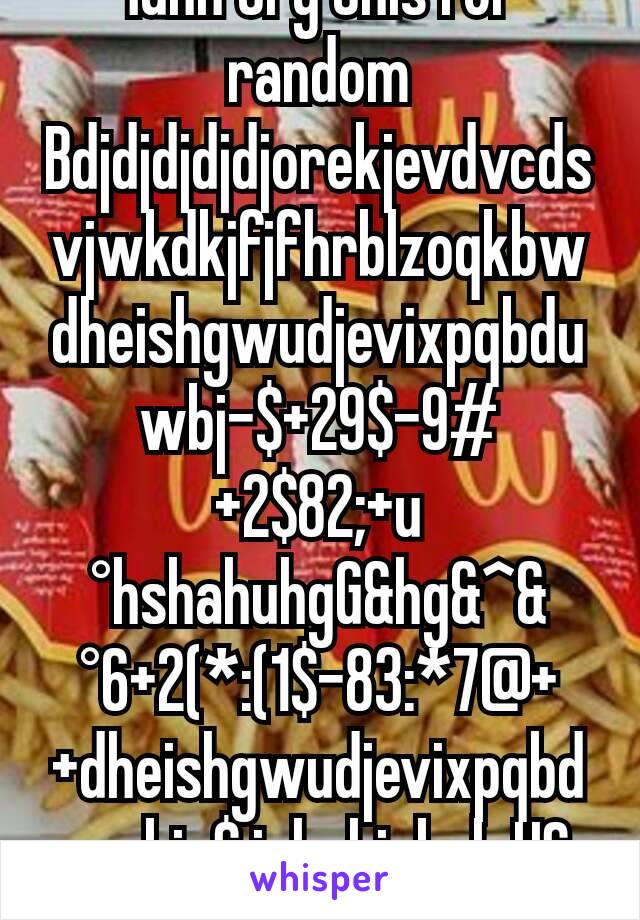 Tuhh try this for random
Bdjdjdjdjdjorekjevdvcdsvjwkdkjfjfhrblzoqkbw dheishgwudjevixpqbduwbj-$+29$-9#+2$82;+u°hshahuhgG&hg&^&°6+2(*:(1$-83:*7@++dheishgwudjevixpqbduwbj-$ jehahjzbah HS izh