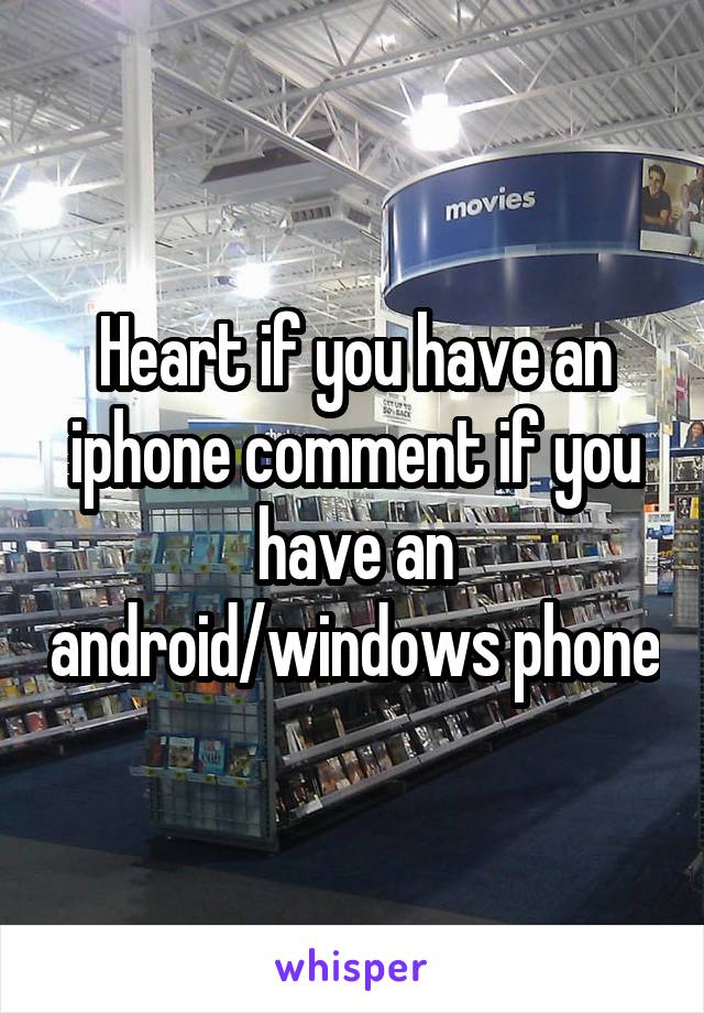 Heart if you have an iphone comment if you have an android/windows phone