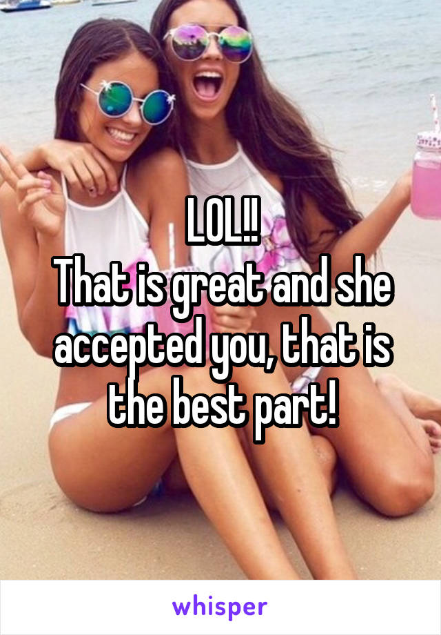 LOL!!
That is great and she accepted you, that is the best part!