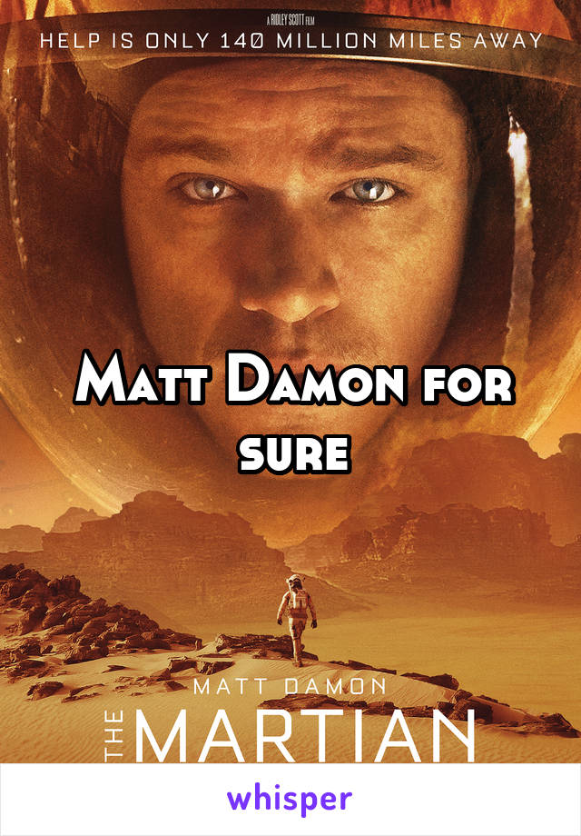 Matt Damon for sure