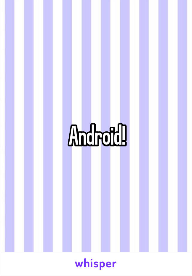 Android!