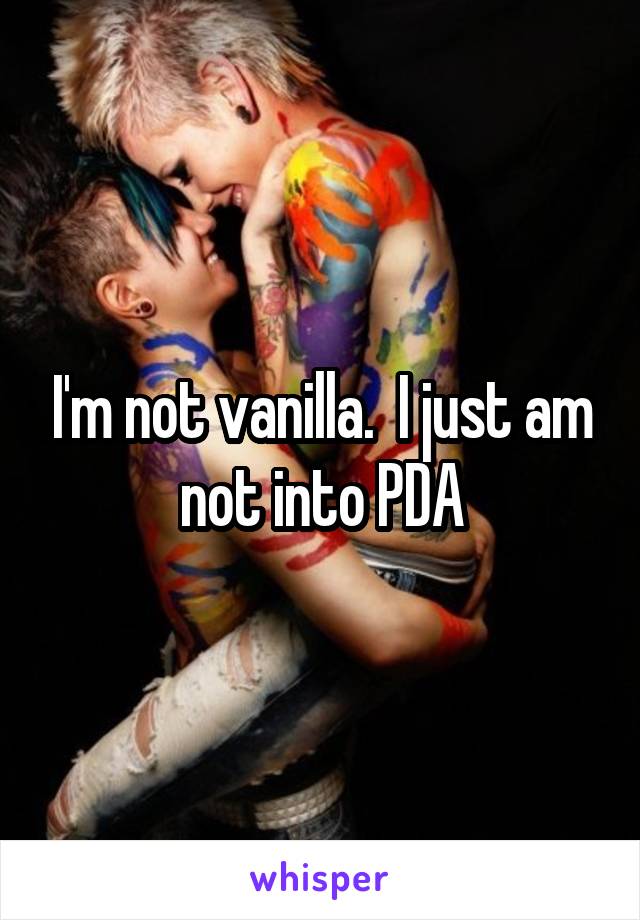 I'm not vanilla.  I just am not into PDA