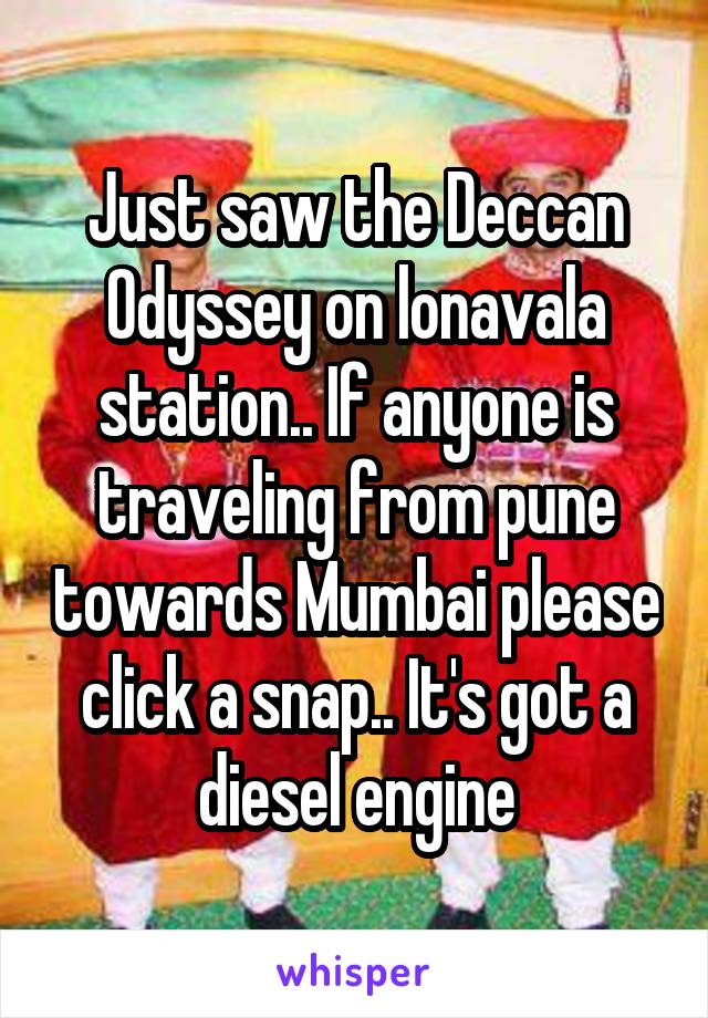 Just saw the Deccan Odyssey on lonavala station.. If anyone is traveling from pune towards Mumbai please click a snap.. It's got a diesel engine