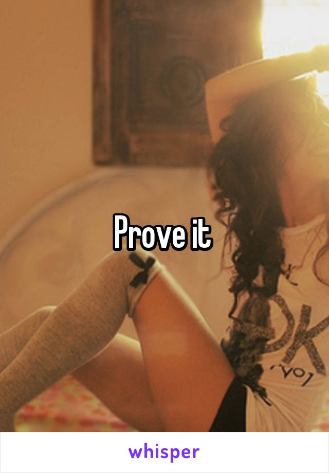 Prove it 