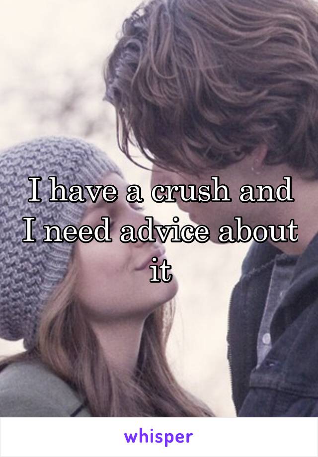 I have a crush and I need advice about it