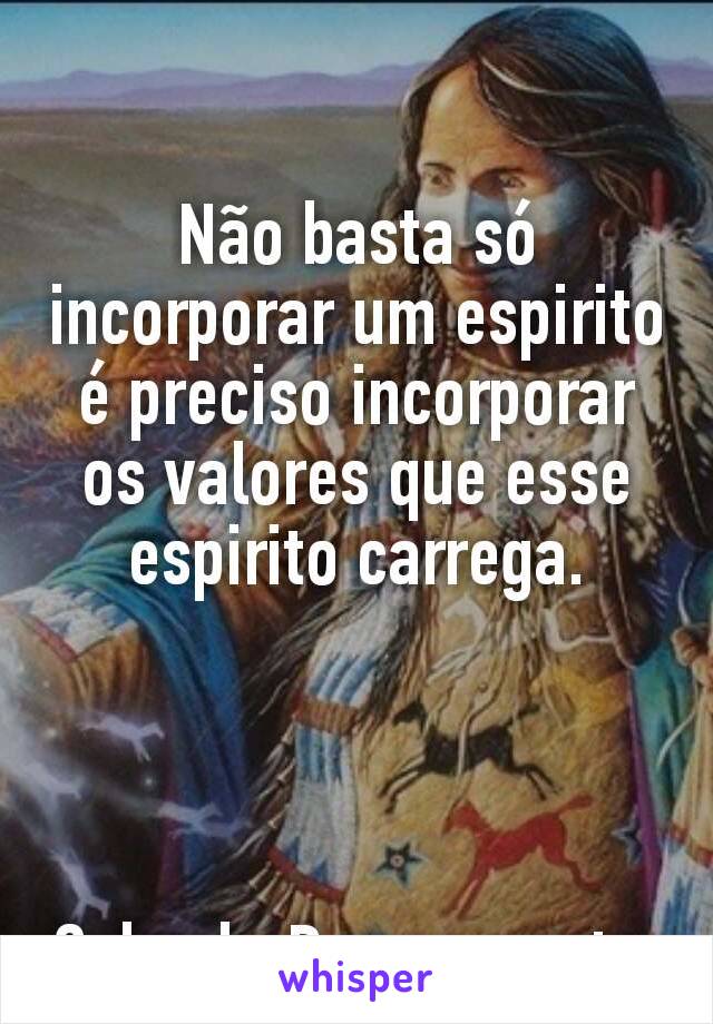 Não basta só incorporar um espirito é preciso incorporar os valores que esse espirito carrega.




Caboclo Rompe-mato.