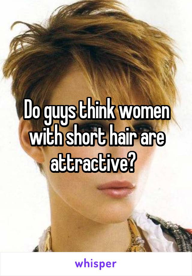 Do guys think women with short hair are attractive?  