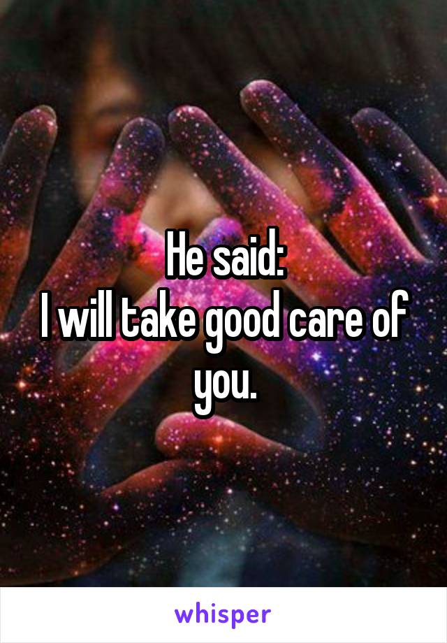 He said:
I will take good care of you.