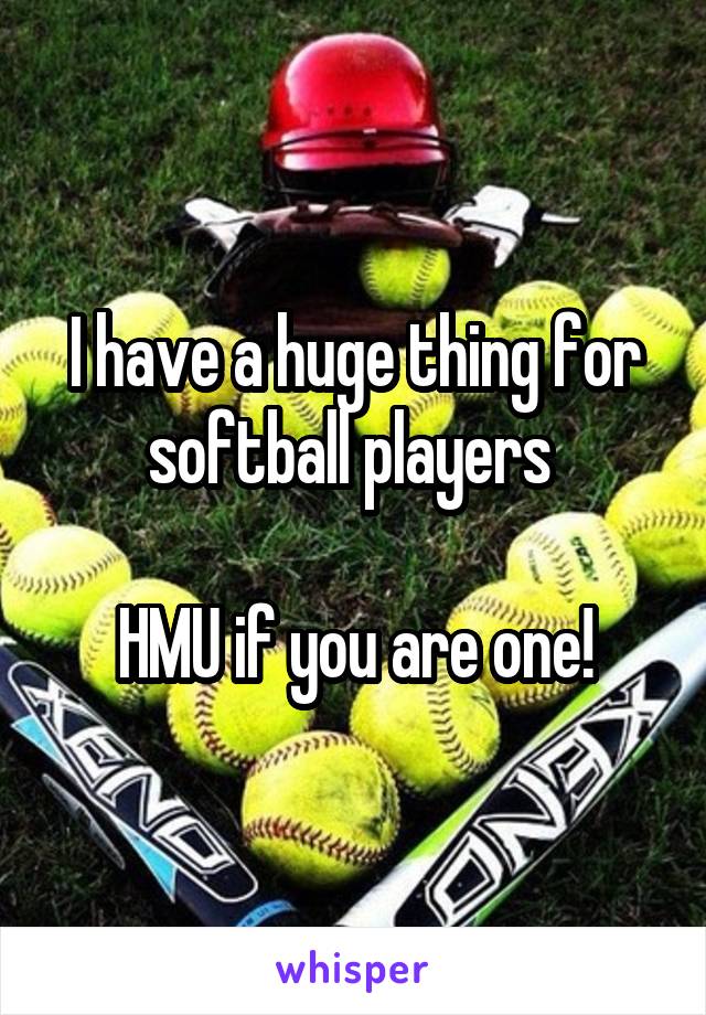 I have a huge thing for softball players 

HMU if you are one!