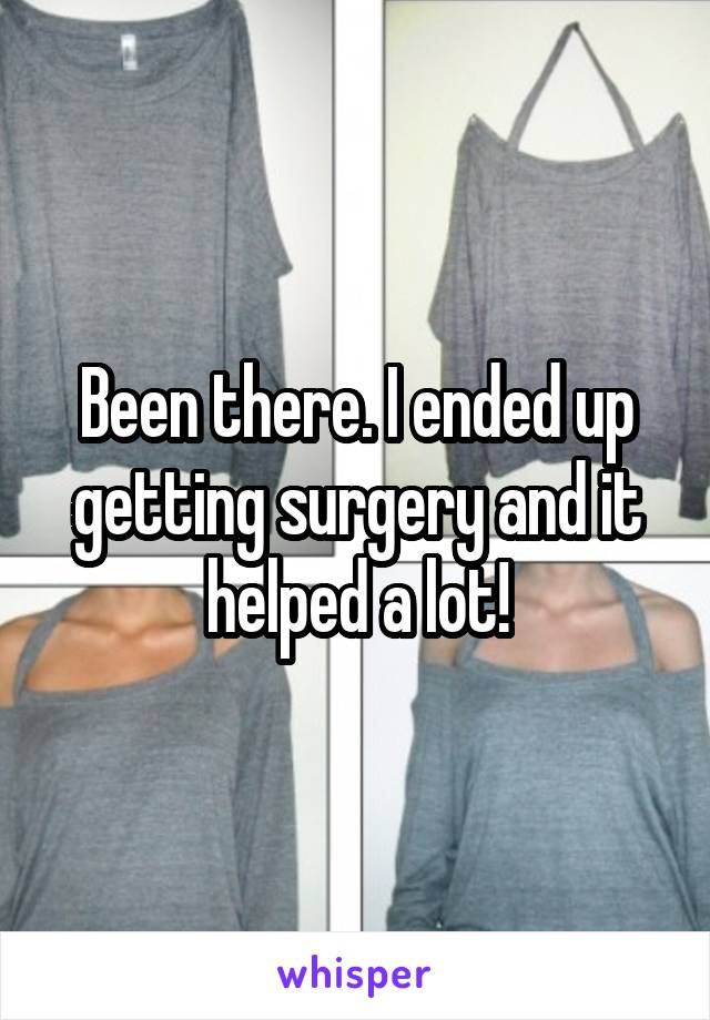 Been there. I ended up getting surgery and it helped a lot!