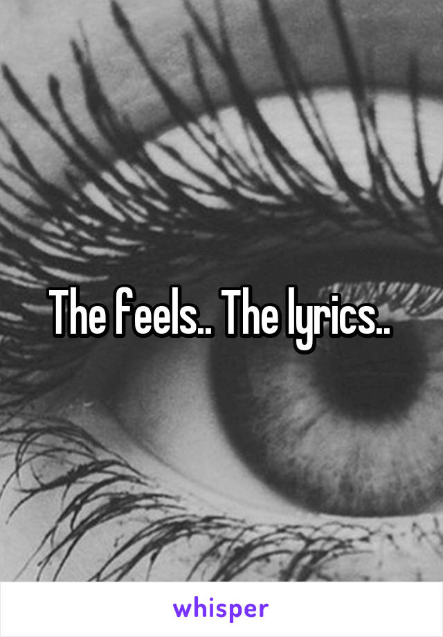 The feels.. The lyrics.. 