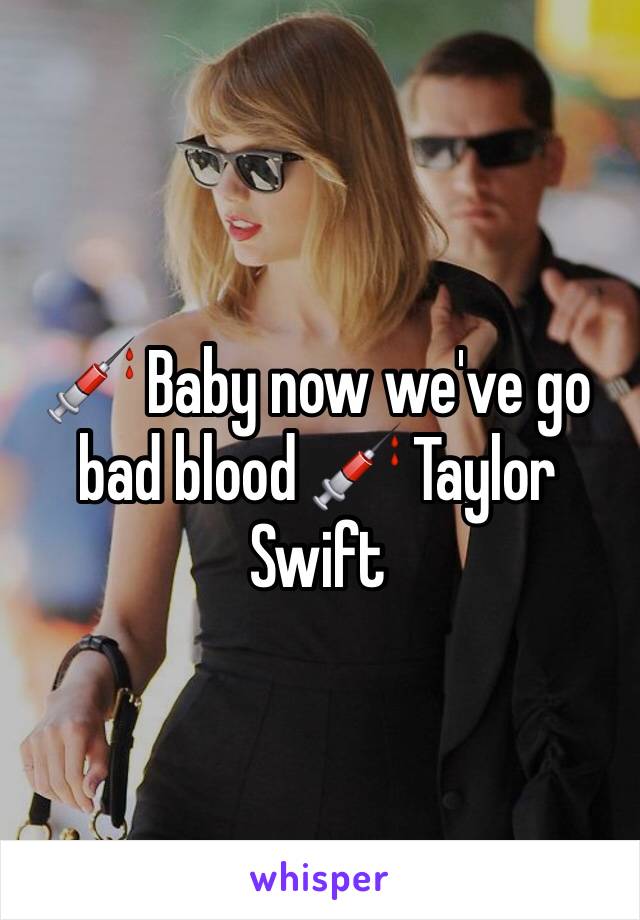 💉 Baby now we've go bad blood 💉 Taylor Swift 