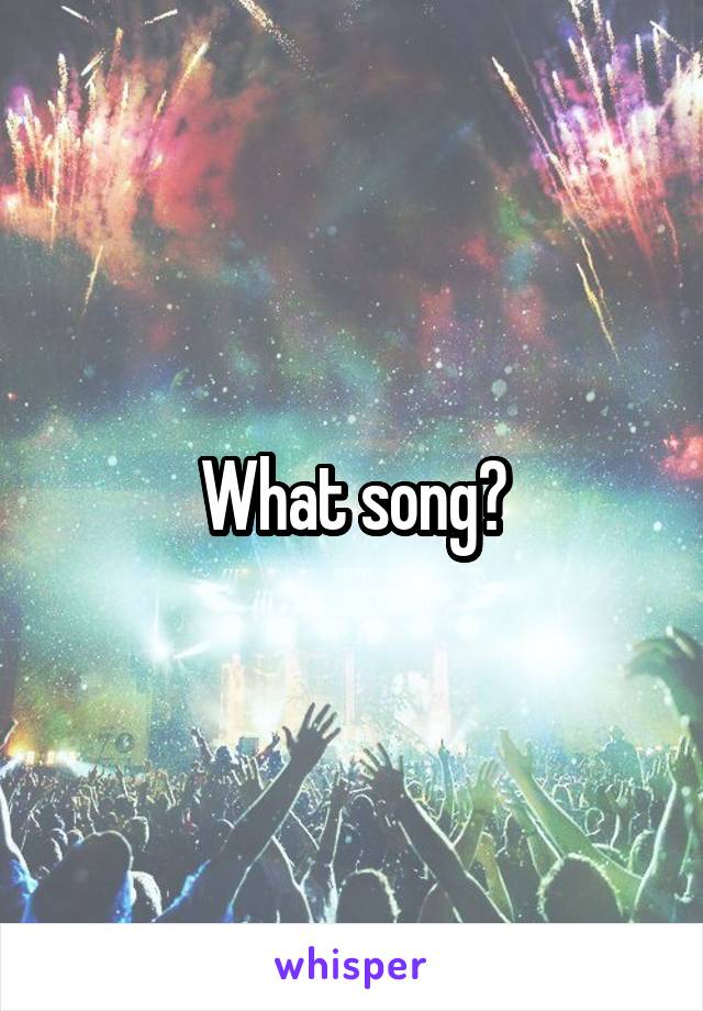 What song?