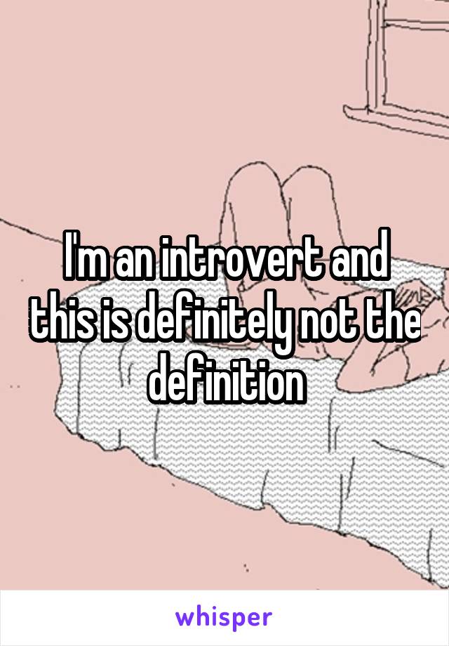 I'm an introvert and this is definitely not the definition