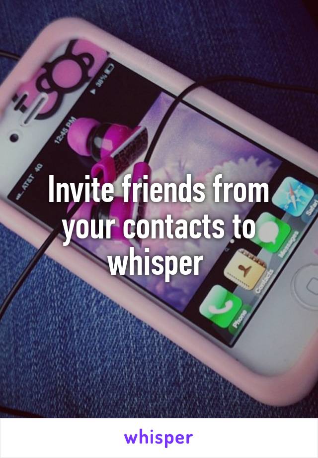 Invite friends from your contacts to whisper 