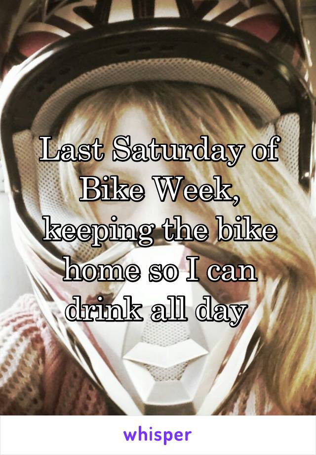 Last Saturday of Bike Week, keeping the bike home so I can drink all day 