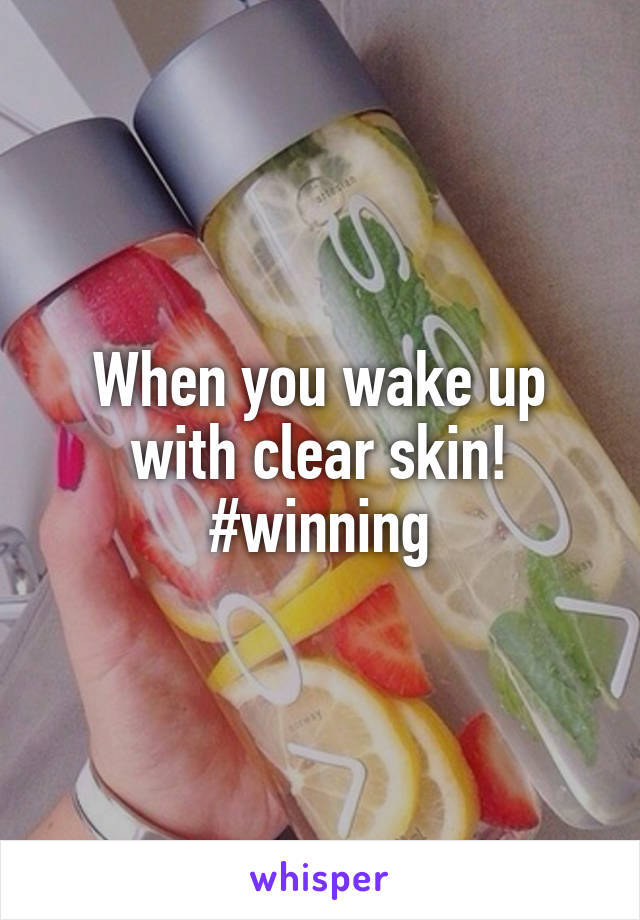 When you wake up with clear skin!
#winning