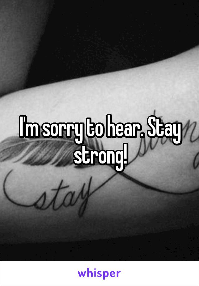 I'm sorry to hear. Stay strong!