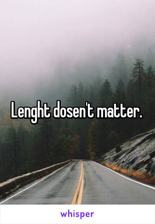 Lenght dosen't matter. 