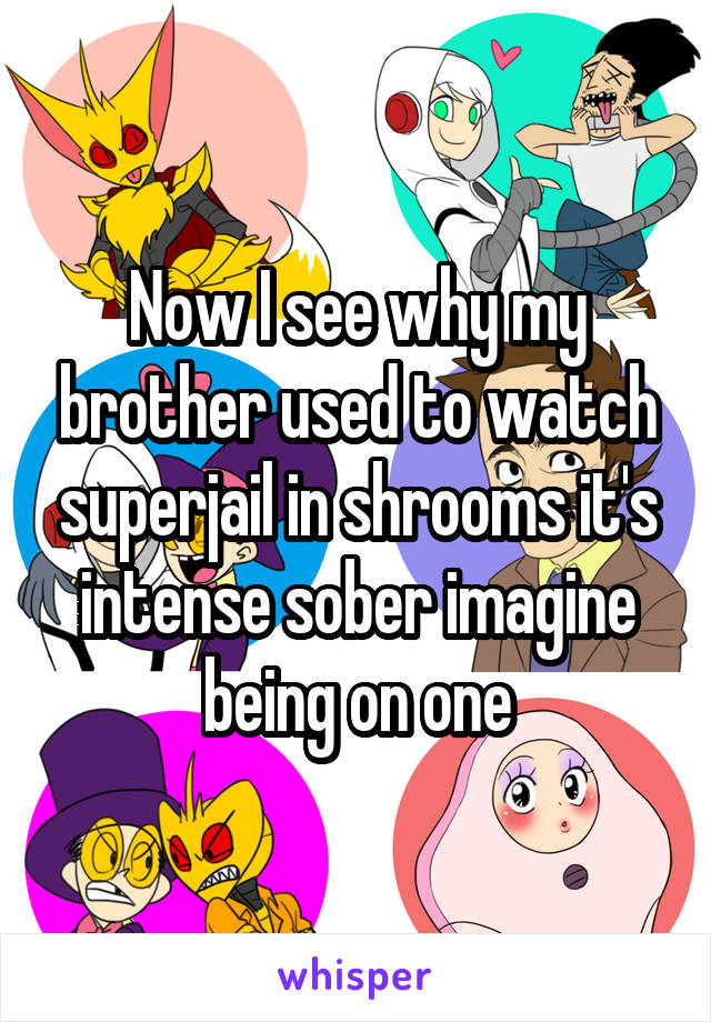 Now I see why my brother used to watch superjail in shrooms it's intense sober imagine being on one