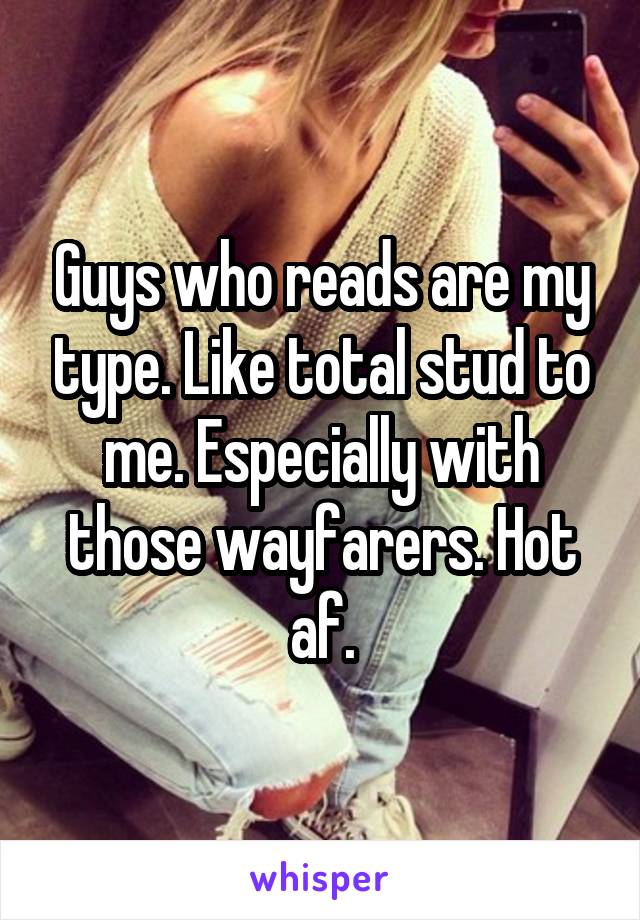 Guys who reads are my type. Like total stud to me. Especially with those wayfarers. Hot af.