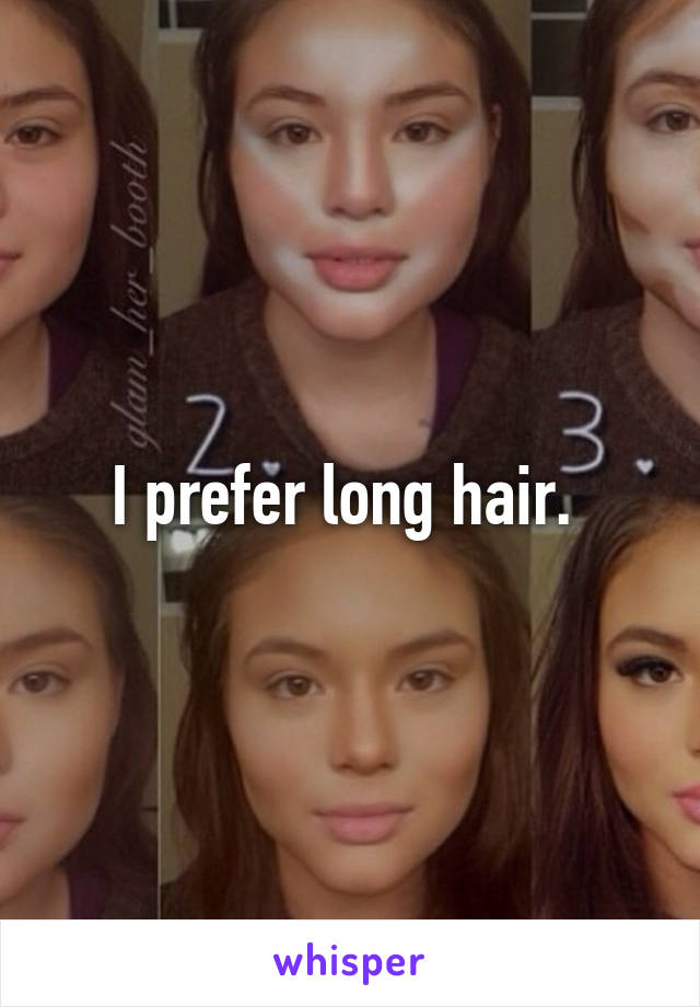 I prefer long hair. 