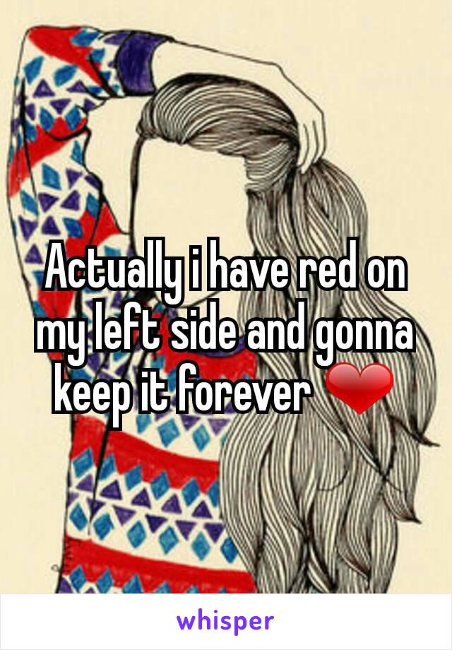 Actually i have red on my left side and gonna keep it forever ❤