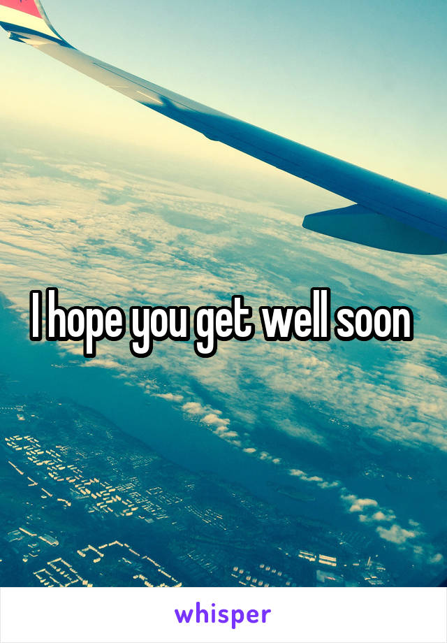 I hope you get well soon 