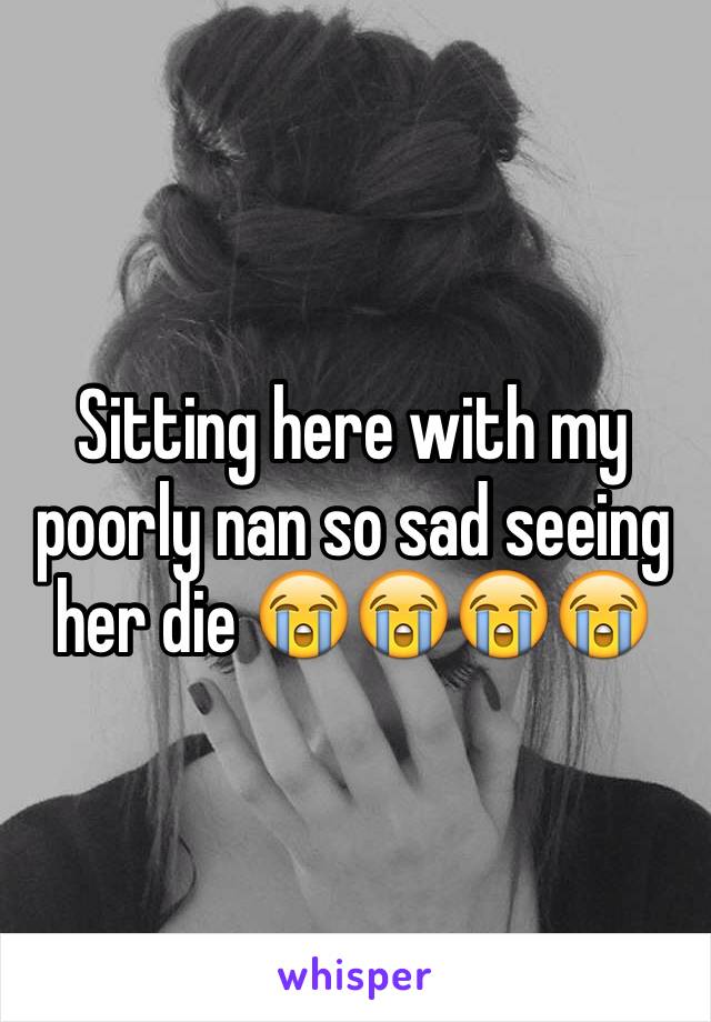 Sitting here with my poorly nan so sad seeing her die 😭😭😭😭