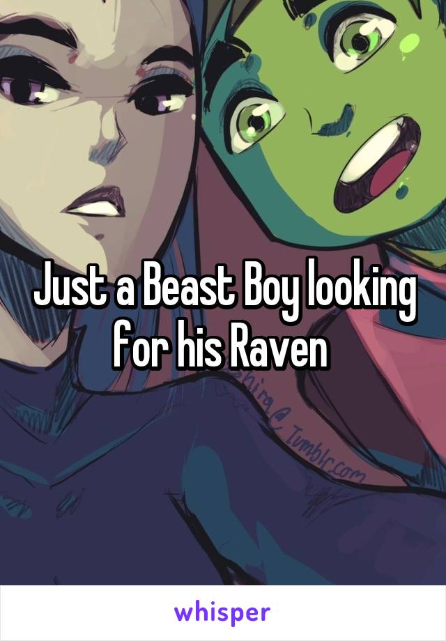 Just a Beast Boy looking for his Raven 