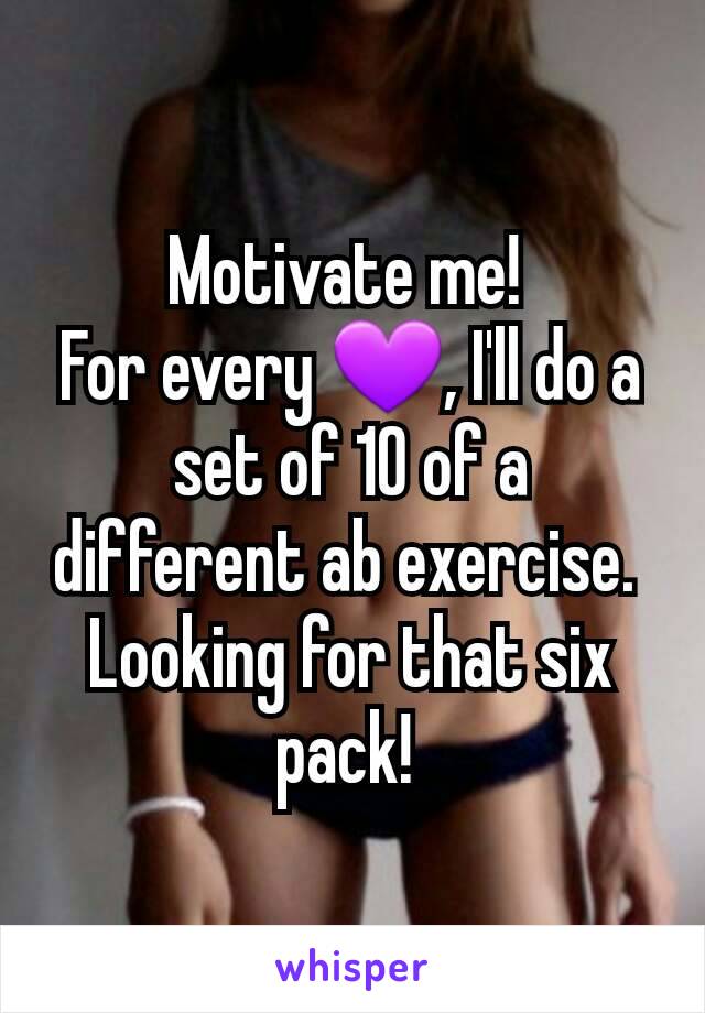 Motivate me! 
For every 💜, I'll do a set of 10 of a different ab exercise. 
Looking for that six pack! 