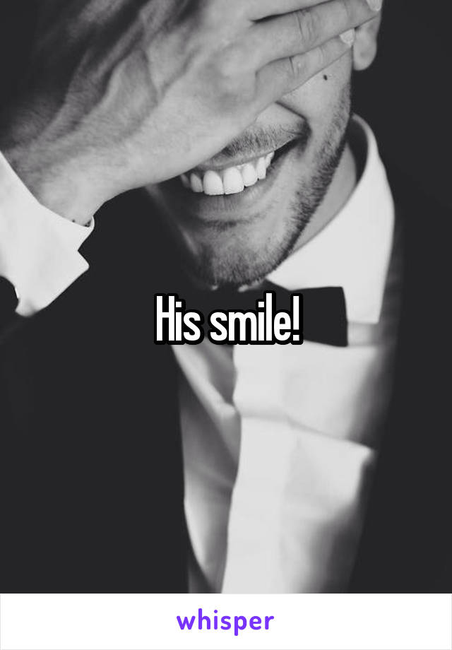 His smile!