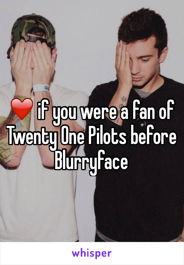 ❤️ if you were a fan of Twenty One Pilots before Blurryface