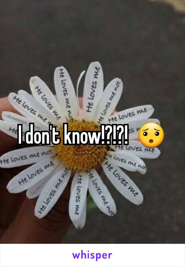 I don't know!?!?!  😯